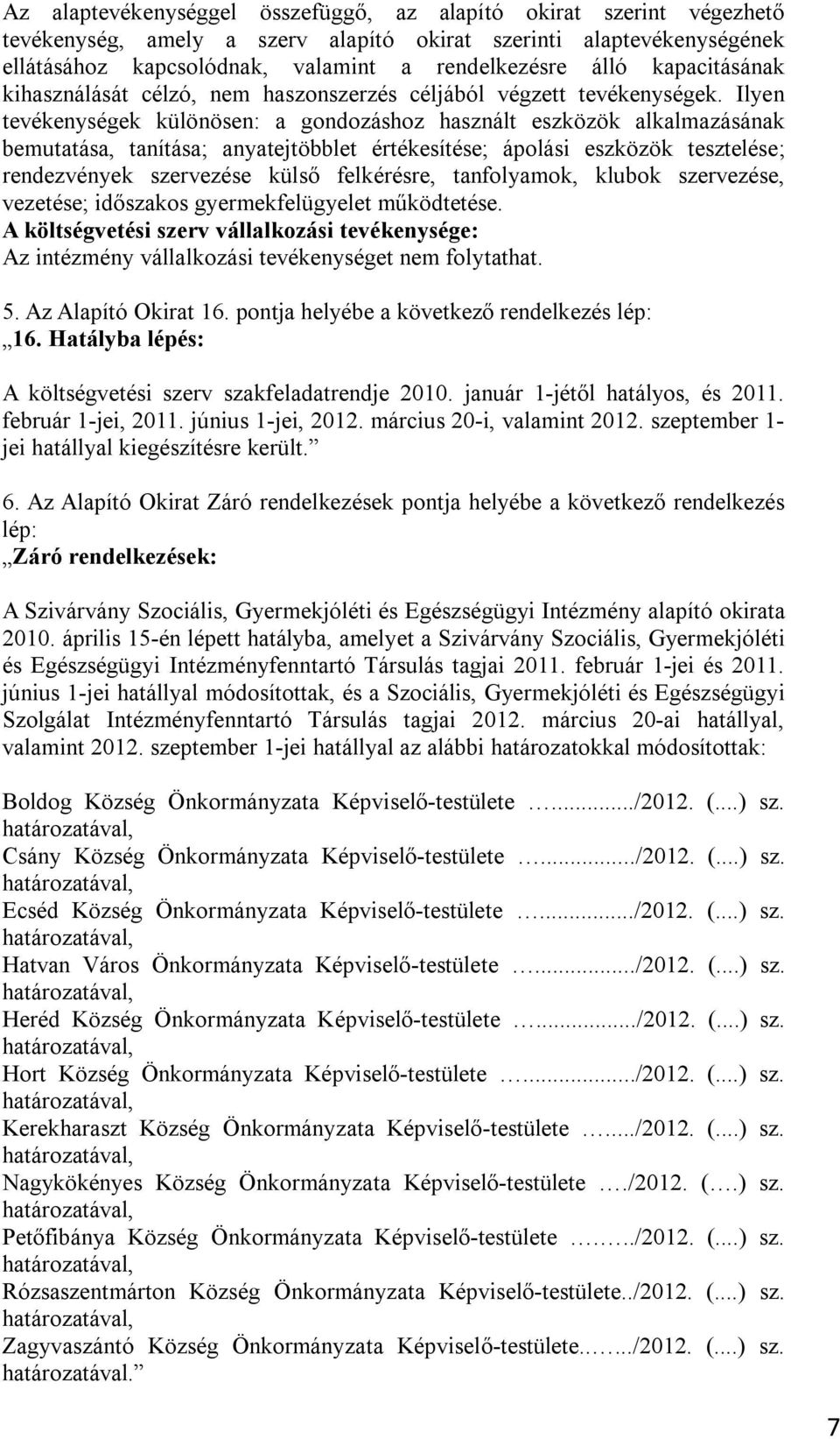 Ilyen tevékenységek különösen: a gondozáshoz használt eszközök alkalmazásának bemutatása, tanítása; anyatejtöbblet értékesítése; ápolási eszközök tesztelése; rendezvények szervezése külső felkérésre,