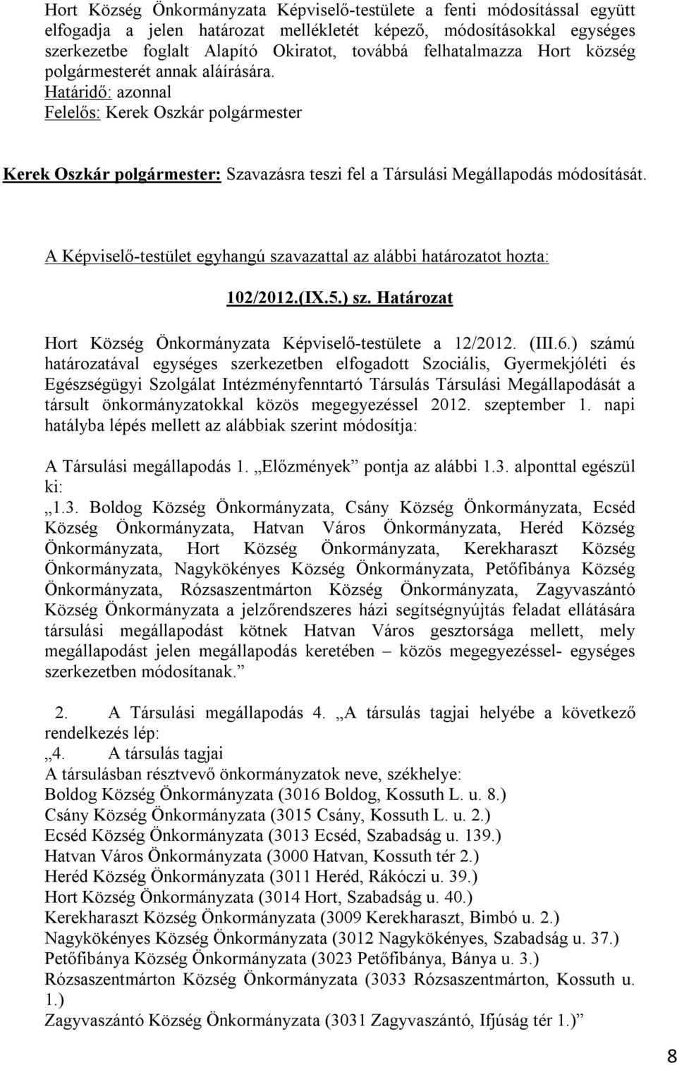 A Képviselő-testület egyhangú szavazattal az alábbi határozatot hozta: 102/2012.(IX.5.) sz. Határozat Hort Község Önkormányzata Képviselő-testülete a 12/2012. (III.6.