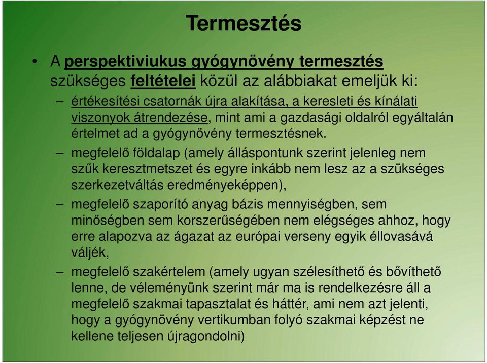 megfelelő földalap (amely álláspontunk szerint jelenleg nem szűk keresztmetszet és egyre inkább nem lesz az a szükséges szerkezetváltás eredményeképpen), megfelelő szaporító anyag bázis mennyiségben,