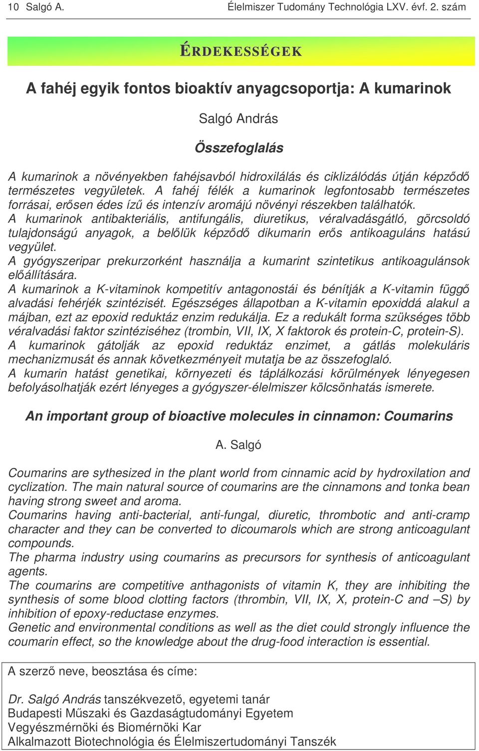 A fahéj félék a kumarinok legfontosabb természetes forrásai, ersen édes íz és intenzív aromájú növényi részekben találhatók.
