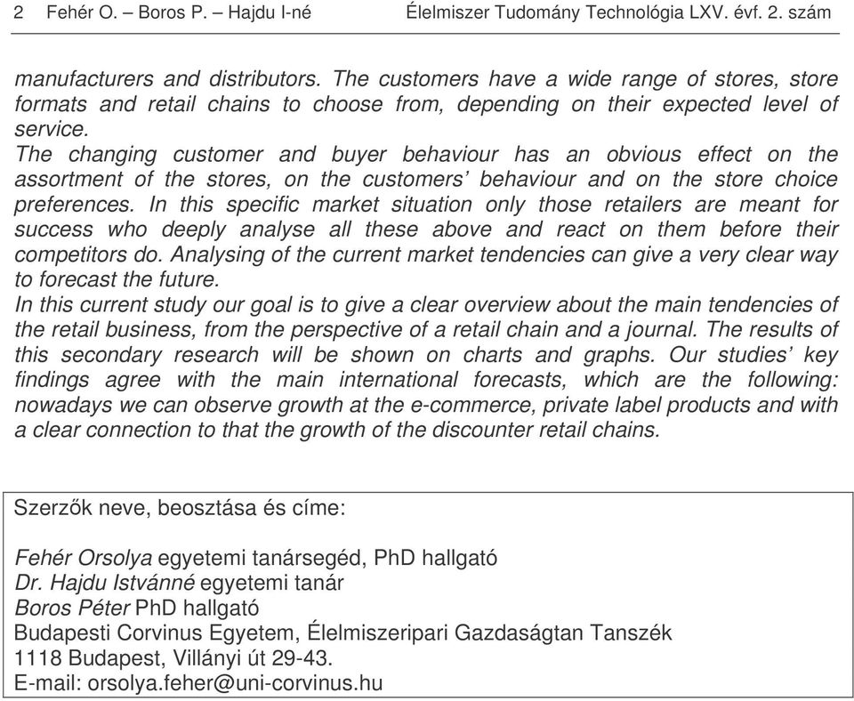The changing customer and buyer behaviour has an obvious effect on the assortment of the stores, on the customers behaviour and on the store choice preferences.