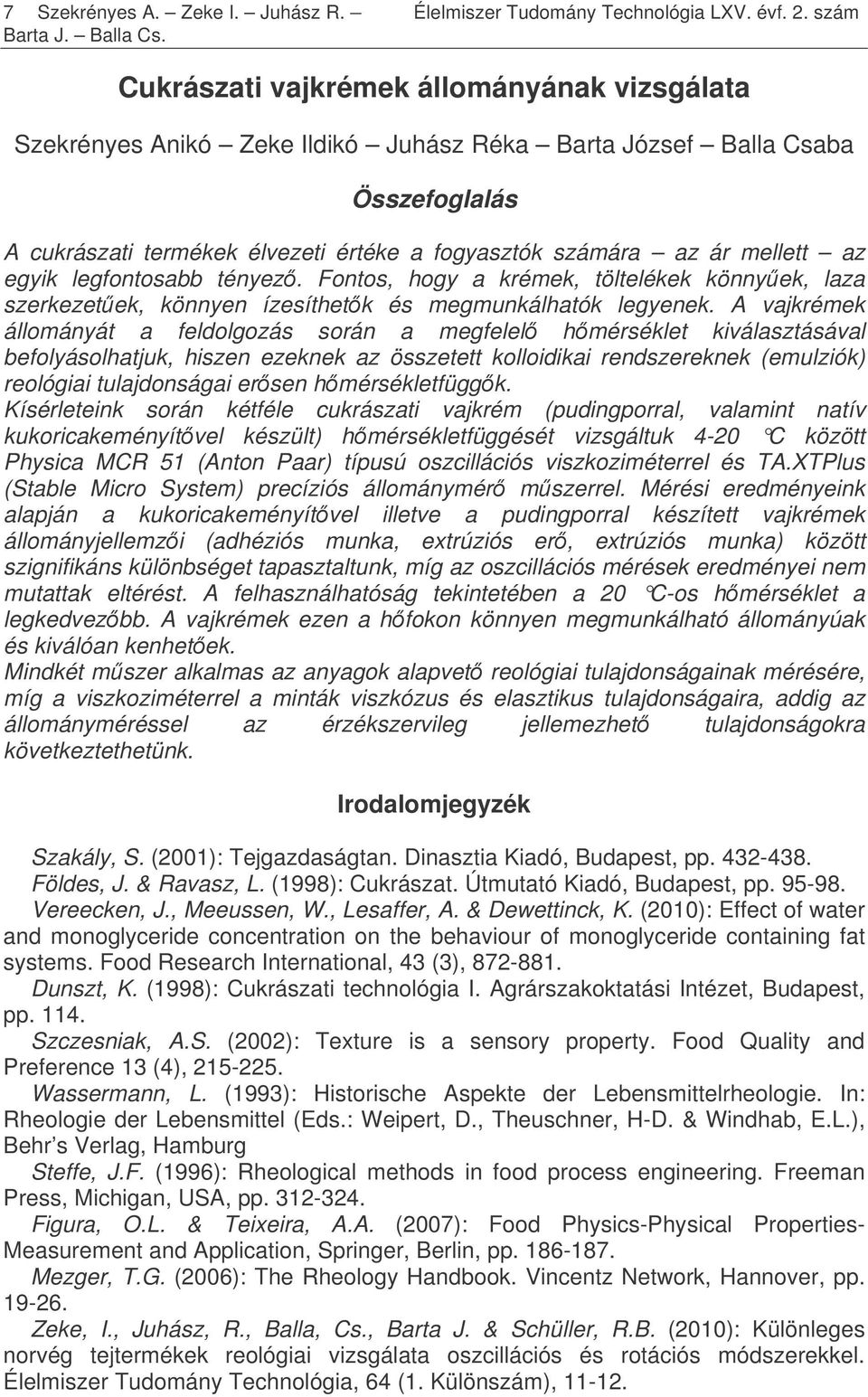 legfontosabb tényez. Fontos, hogy a krémek, töltelékek könnyek, laza szerkezetek, könnyen ízesíthetk és megmunkálhatók legyenek.