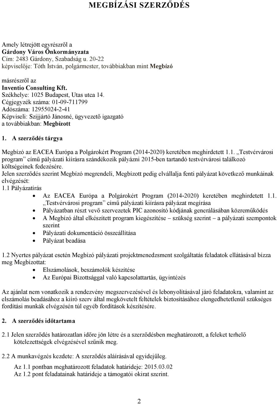 Cégjegyzék száma: 01-09-711799 Adószáma: 12955024-2-41 Képviseli: Szijjártó Jánosné, ügyvezetı igazgató a továbbiakban: Megbízott 1.