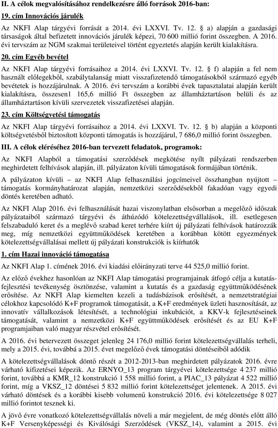 évi tervszám az NGM szakmai területeivel történt egyeztetés alapján került kialakításra. 20. cím Egyéb bevétel Az NKFI Alap tárgyévi forrásaihoz a 2014. évi LXXVI. Tv. 12.