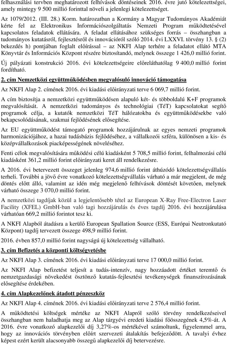 A feladat ellátásához szükséges forrás összhangban a tudományos kutatásról, fejlesztésről és innovációról szóló 2014. évi LXXVI. törvény 13.