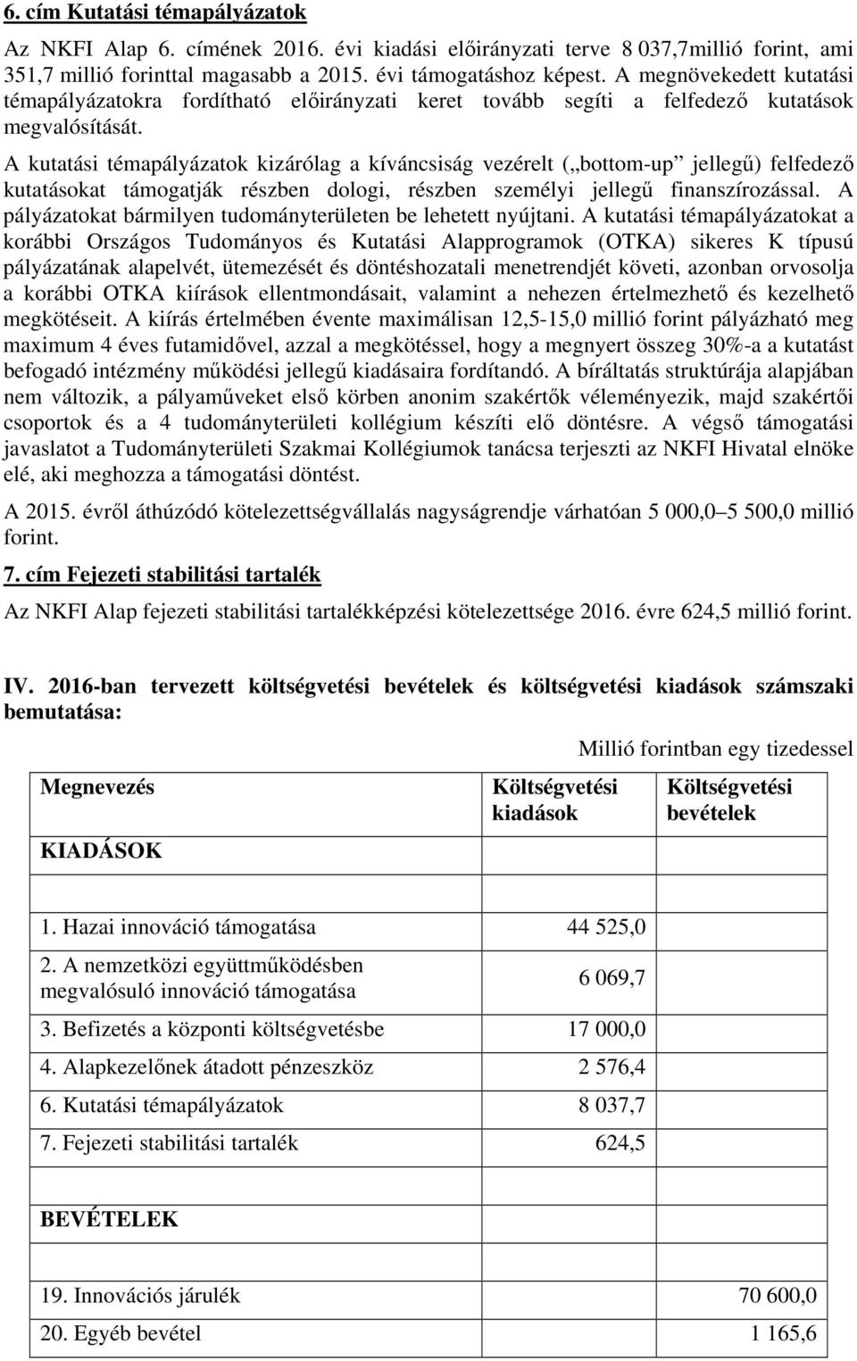 A kutatási témapályázatok kizárólag a kíváncsiság vezérelt ( bottom-up jellegű) felfedező kutatásokat támogatják részben dologi, részben személyi jellegű finanszírozással.