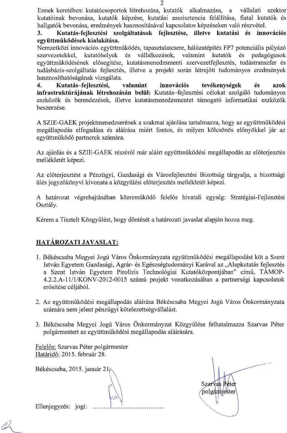 Nemzetközi innovációs együttműködés, tapasztalatcsere, hálózatépítés FP7 potenciális pályázó szervezetekkel, kutatóhelyek és vállalkozások, valamint kutatók és pedagógusok együttműködésének