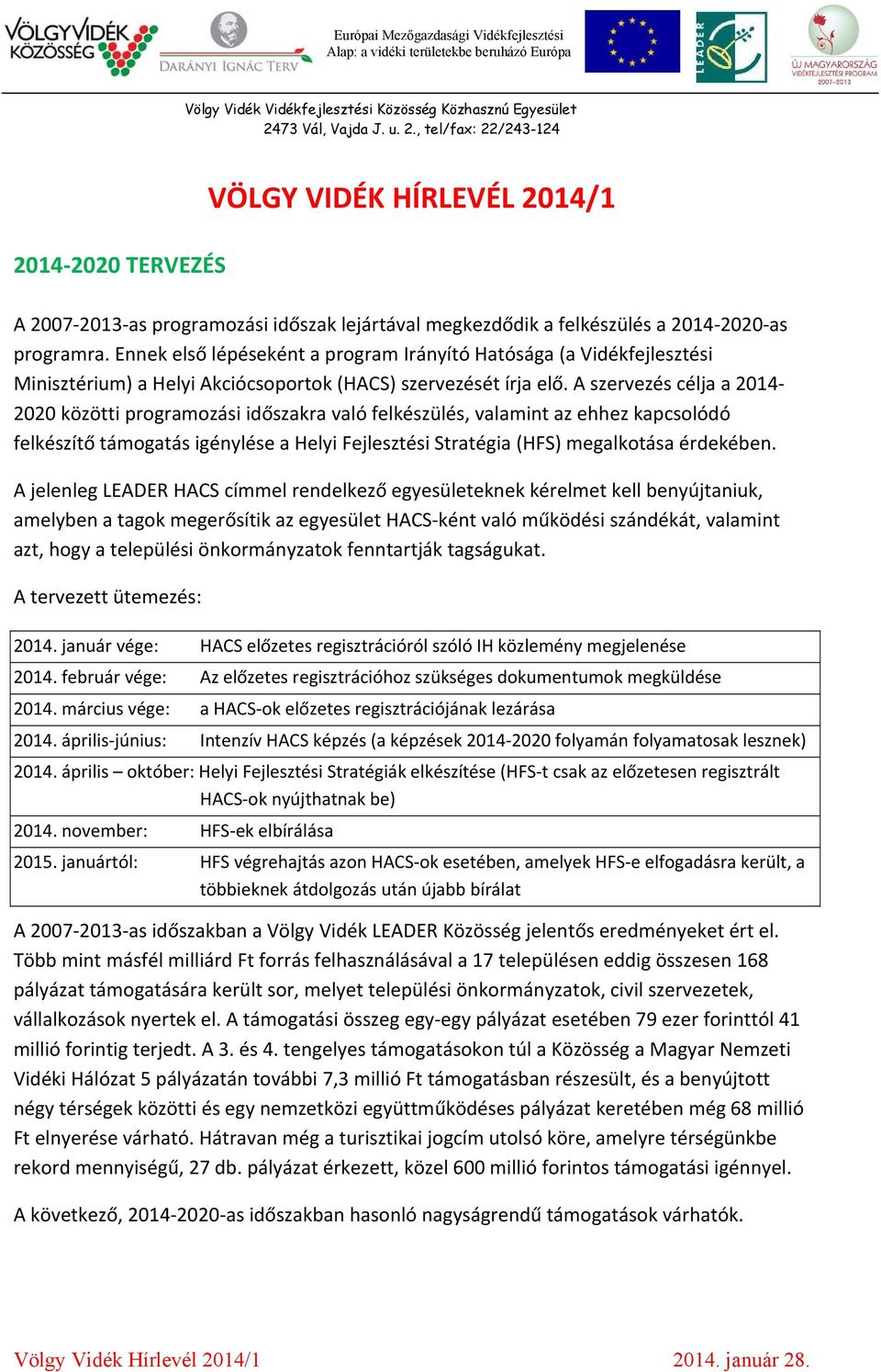 A szervezés célja a 2014 2020 közötti programozási időszakra való felkészülés, valamint az ehhez kapcsolódó felkészítő igénylése a Helyi Fejlesztési Stratégia (HFS) megalkotása érdekében.