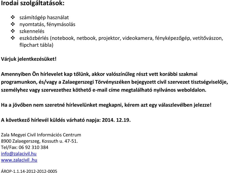 Amennyiben Ön hírlevelet kap tőlünk, akkor valószínűleg részt vett korábbi szakmai programunkon, és/vagy a Zalaegerszegi Törvényszéken bejegyzett civil szervezet tisztségviselője, személyhez