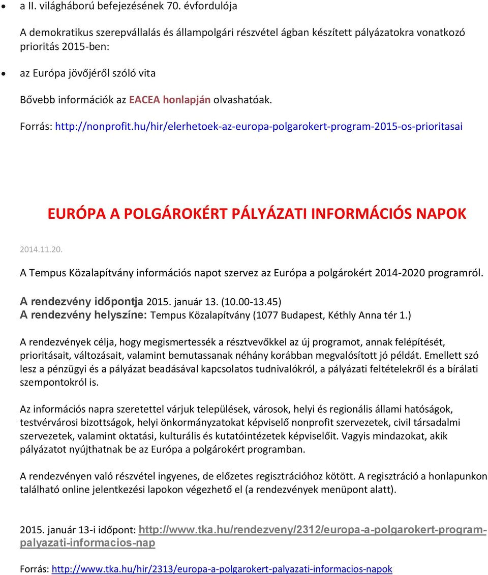 olvashatóak. Forrás: http://nonprofit.hu/hir/elerhetoek-az-europa-polgarokert-program-2015-os-prioritasai EURÓPA A POLGÁROKÉRT PÁLYÁZATI INFORMÁCIÓS NAPOK 2014.11.20. A Tempus Közalapítvány információs napot szervez az Európa a polgárokért 2014-2020 programról.