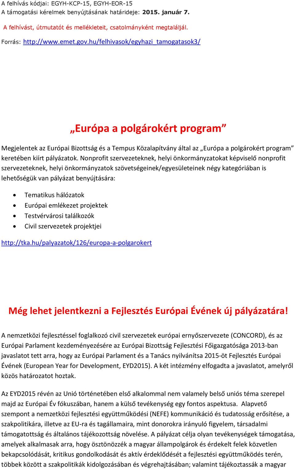 Nonprofit szervezeteknek, helyi önkormányzatokat képviselő nonprofit szervezeteknek, helyi önkormányzatok szövetségeinek/egyesületeinek négy kategóriában is lehetőségük van pályázat benyújtására: