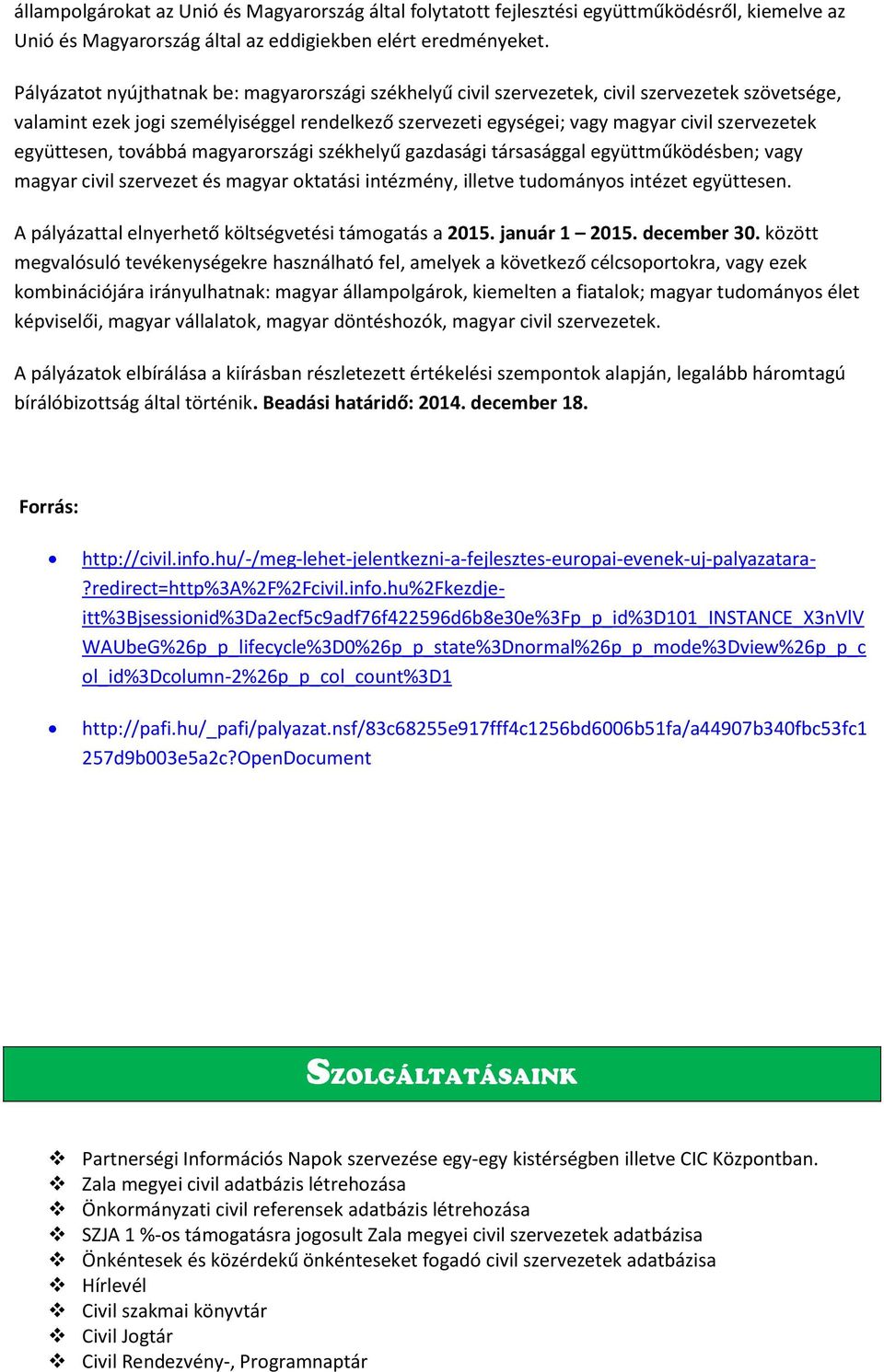 együttesen, továbbá magyarországi székhelyű gazdasági társasággal együttműködésben; vagy magyar civil szervezet és magyar oktatási intézmény, illetve tudományos intézet együttesen.