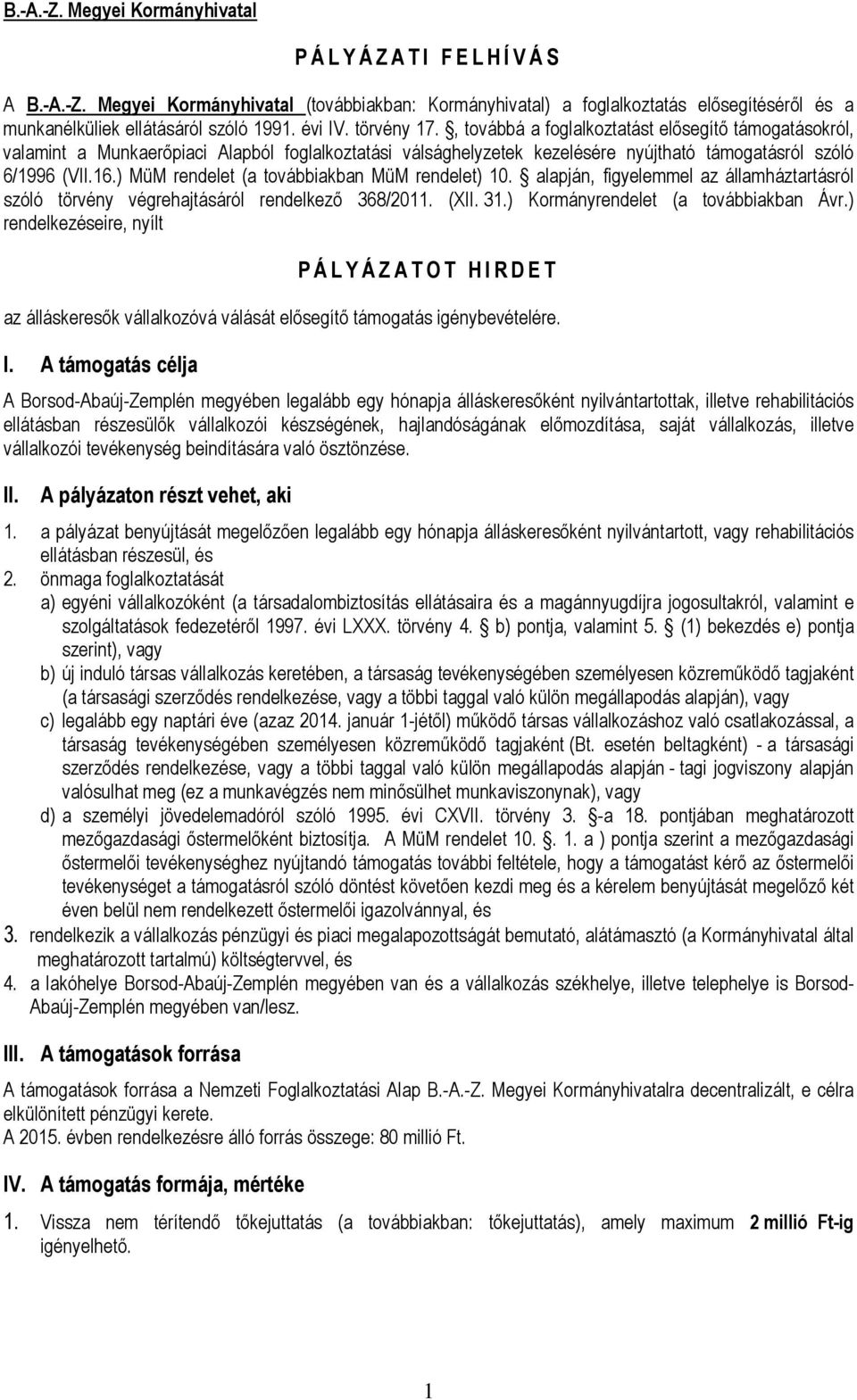 ) MüM rendelet (a továbbiakban MüM rendelet) 10. alapján, figyelemmel az államháztartásról szóló törvény végrehajtásáról rendelkező 368/2011. (XII. 31.) Kormányrendelet (a továbbiakban Ávr.