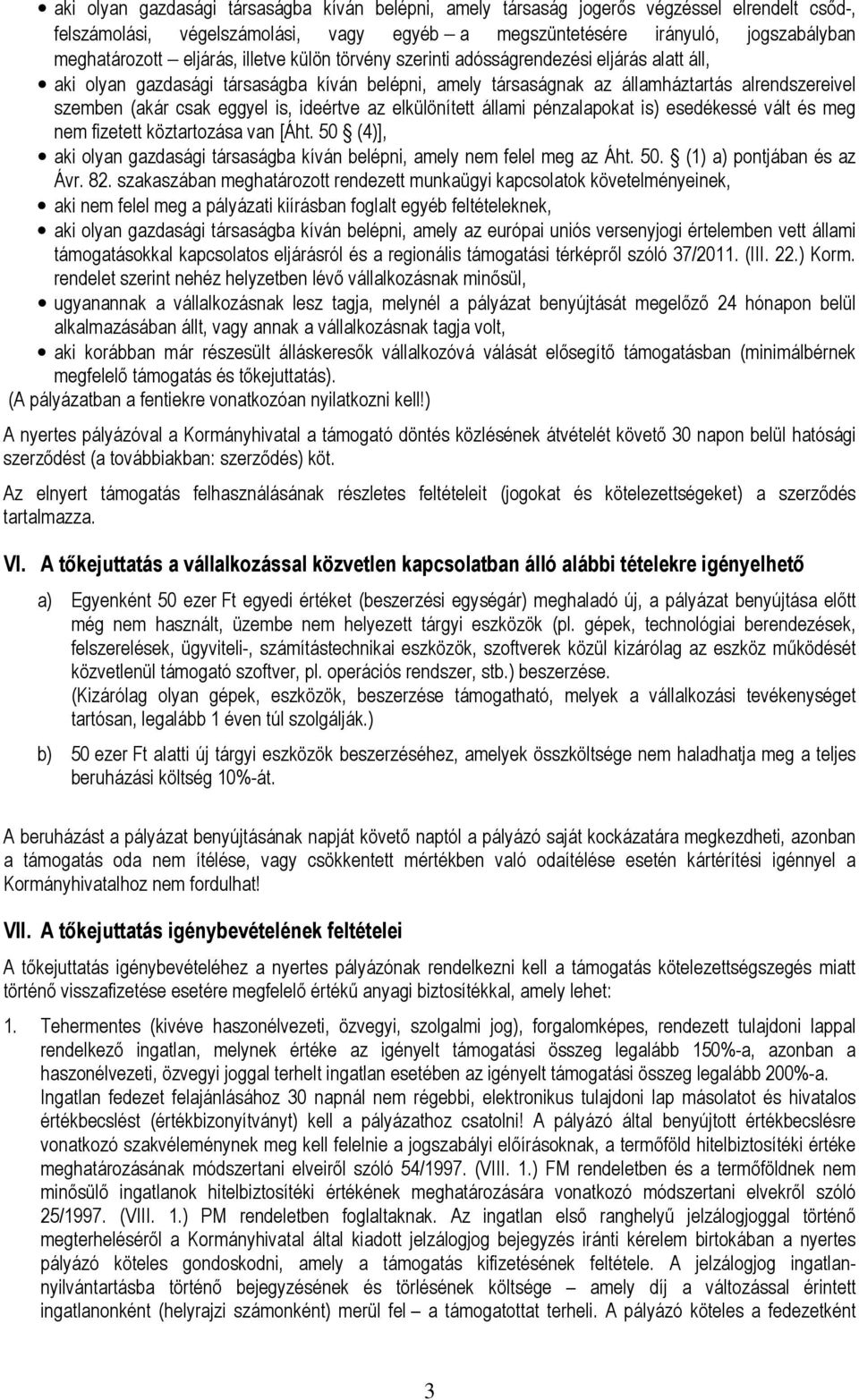 is, ideértve az elkülönített állami pénzalapokat is) esedékessé vált és meg nem fizetett köztartozása van [Áht. 50 (4)], aki olyan gazdasági társaságba kíván belépni, amely nem felel meg az Áht. 50. (1) a) pontjában és az Ávr.