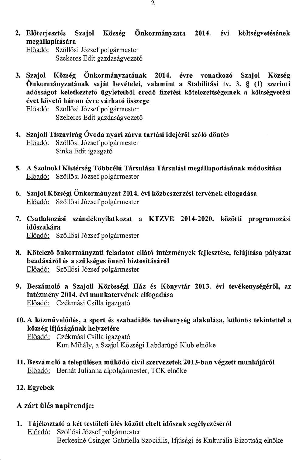 ~ (1) szerinti adósságot keletkeztető ügyleteiből eredő fizetési kötelezettségeinek a költségvetési évet követő három évre várható összege Szekeres Edit gazdaságvezető 4.