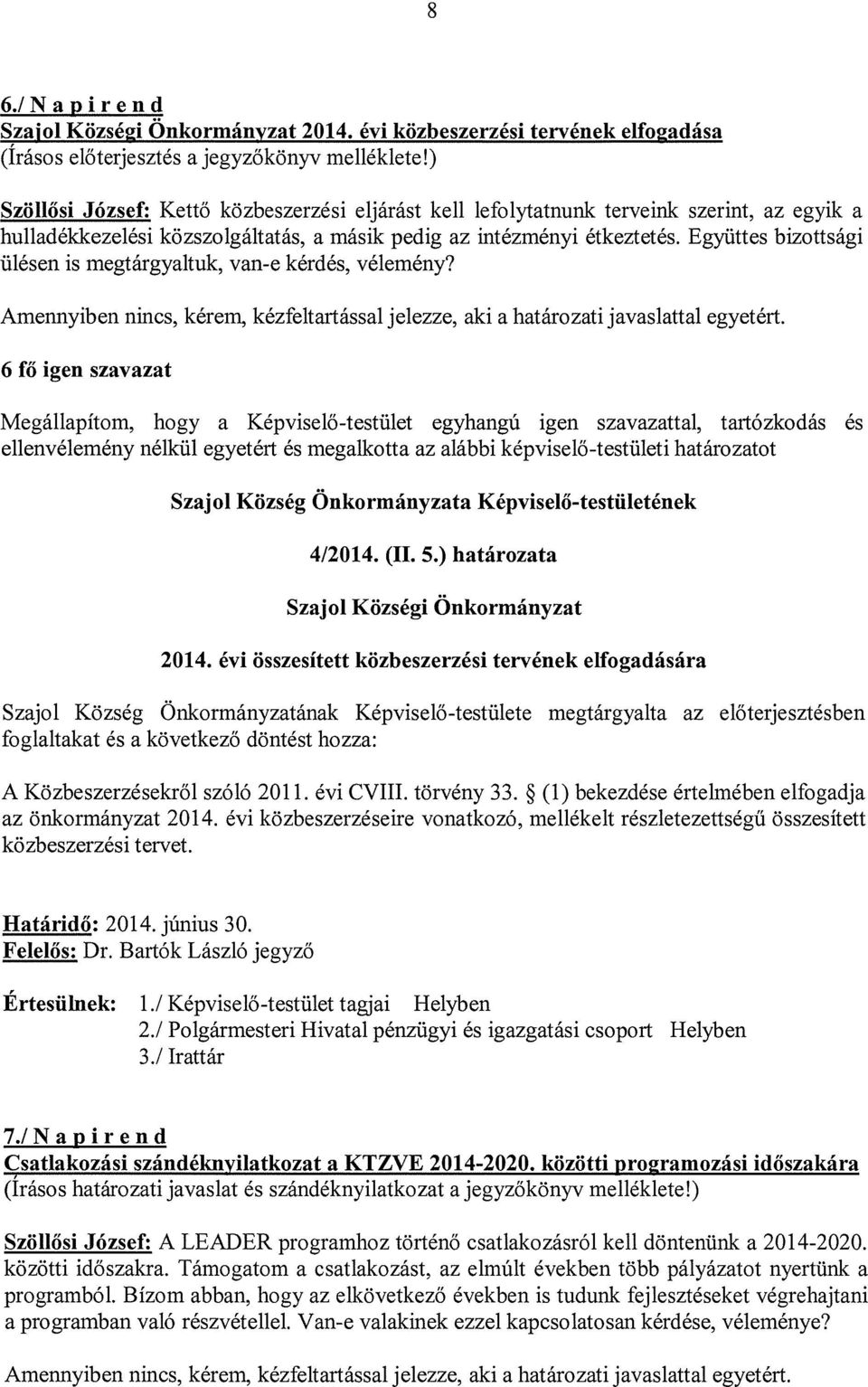 Együttes bizottsági ülésen is megtárgyaltuk, van-e kérdés, vélemény? Amennyiben nincs, kérem, kézfeltartással jelezze, aki a határozati javaslattal egyetért.