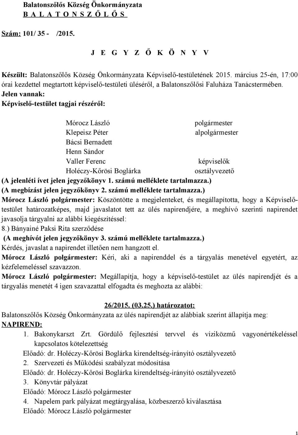 Jelen vannak: Képviselő-testület tagjai részéről: Mórocz László polgármester Klepeisz Péter alpolgármester Bácsi Bernadett Henn Sándor Valler Ferenc képviselők Holéczy-Kőrösi Boglárka osztályvezető