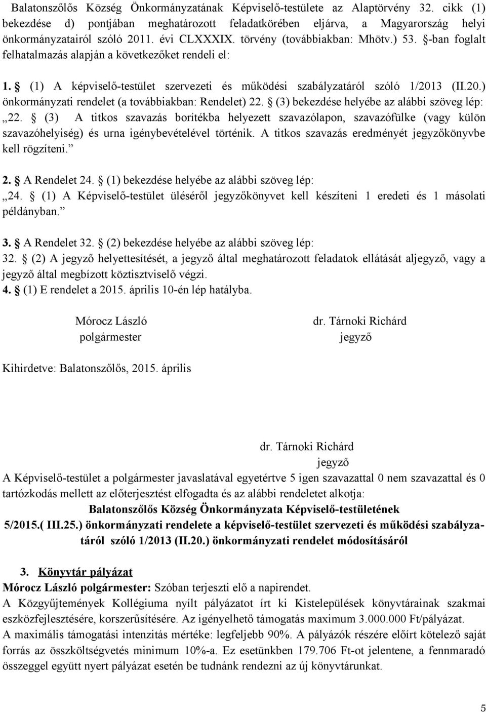 3 (II.20.) önkormányzati rendelet (a továbbiakban: Rendelet) 22. (3) bekezdése helyébe az alábbi szöveg lép: 22.