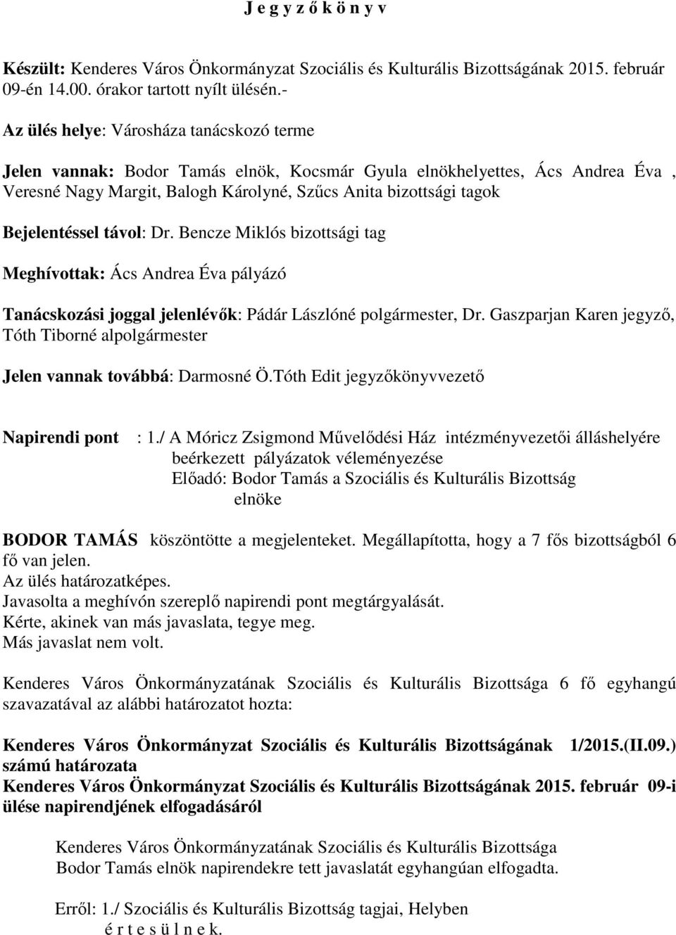 Bejelentéssel távol: Dr. Bencze Miklós bizottsági tag Meghívottak: Ács Andrea Éva pályázó Tanácskozási joggal jelenlévők: Pádár Lászlóné polgármester, Dr.