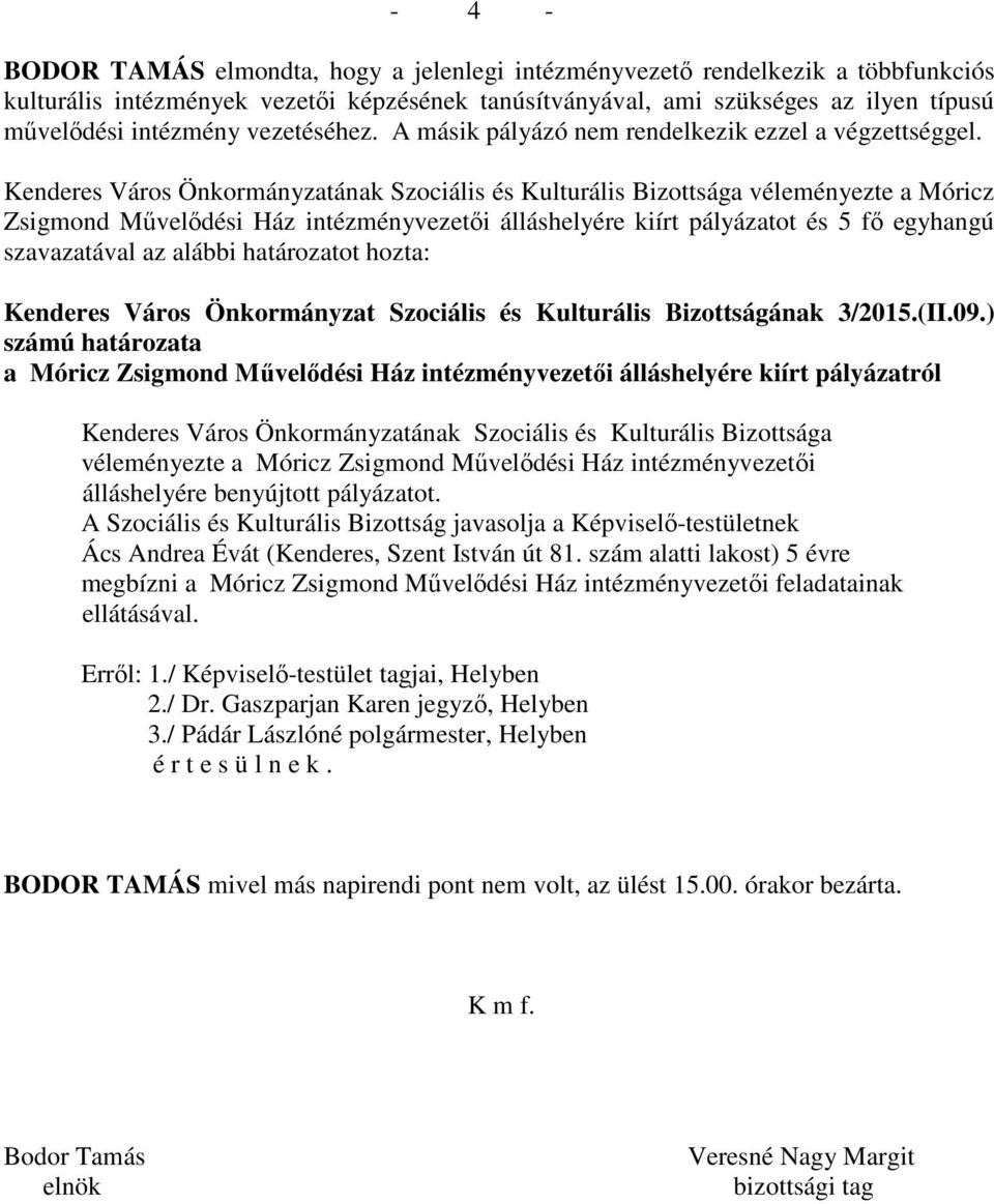 véleményezte a Móricz Zsigmond Művelődési Ház intézményvezetői álláshelyére kiírt pályázatot és 5 fő egyhangú szavazatával az alábbi határozatot hozta: Kenderes Város Önkormányzat Szociális és