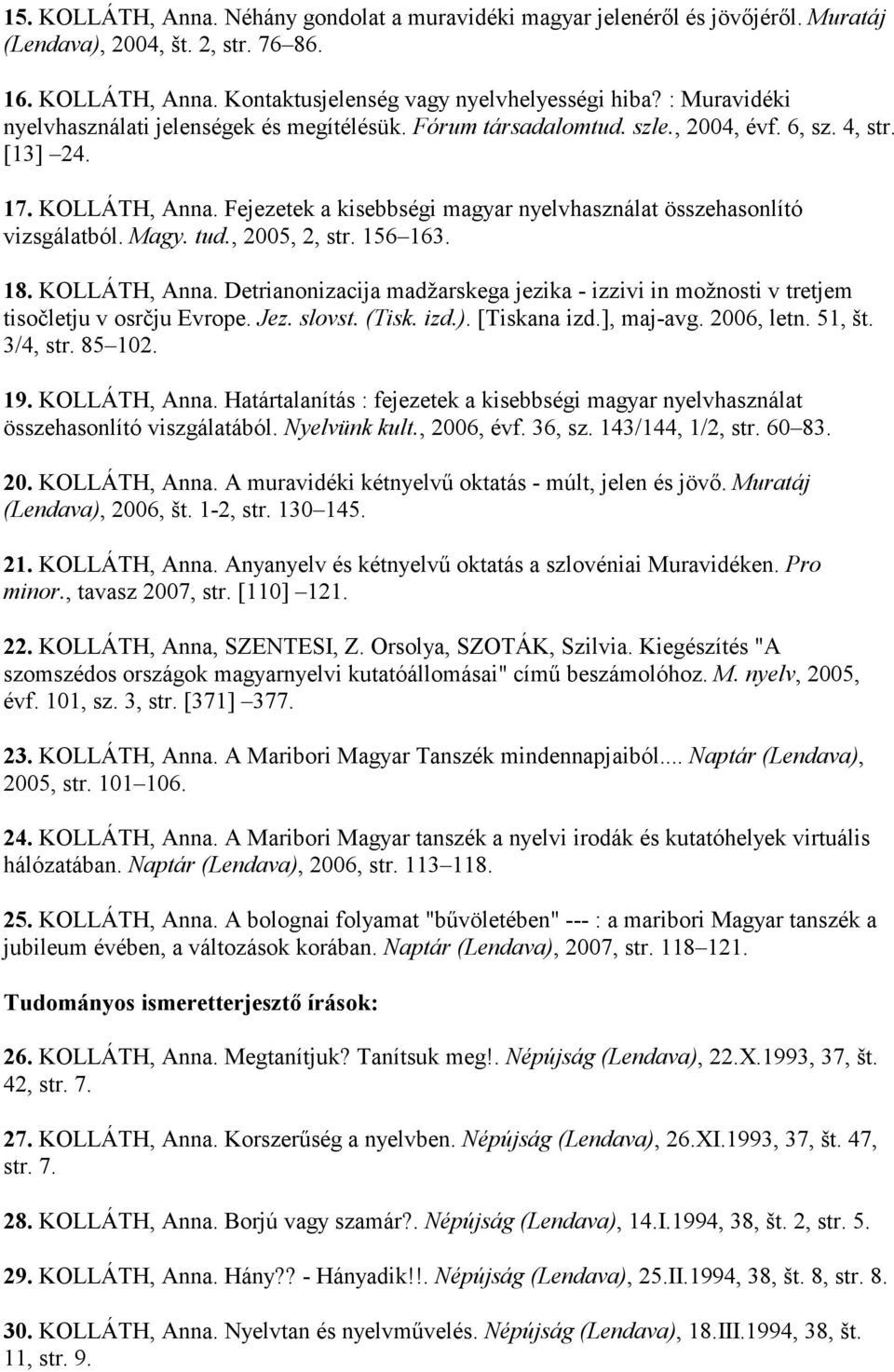 Fejezetek a kisebbségi magyar nyelvhasználat összehasonlító vizsgálatból. Magy. tud., 2005, 2, str. 156 163. 18. KOLLÁTH, Anna.