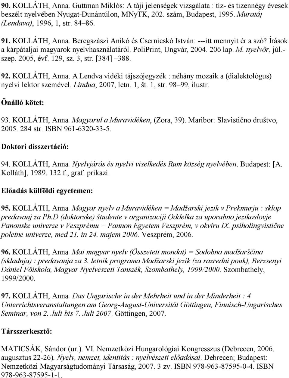 2005, évf. 129, sz. 3, str. [384] 388. 92. KOLLÁTH, Anna. A Lendva vidéki tájszójegyzék : néhány mozaik a (dialektológus) nyelvi lektor szemével. Lindua, 2007, letn. 1, št. 1, str. 98 99, ilustr.