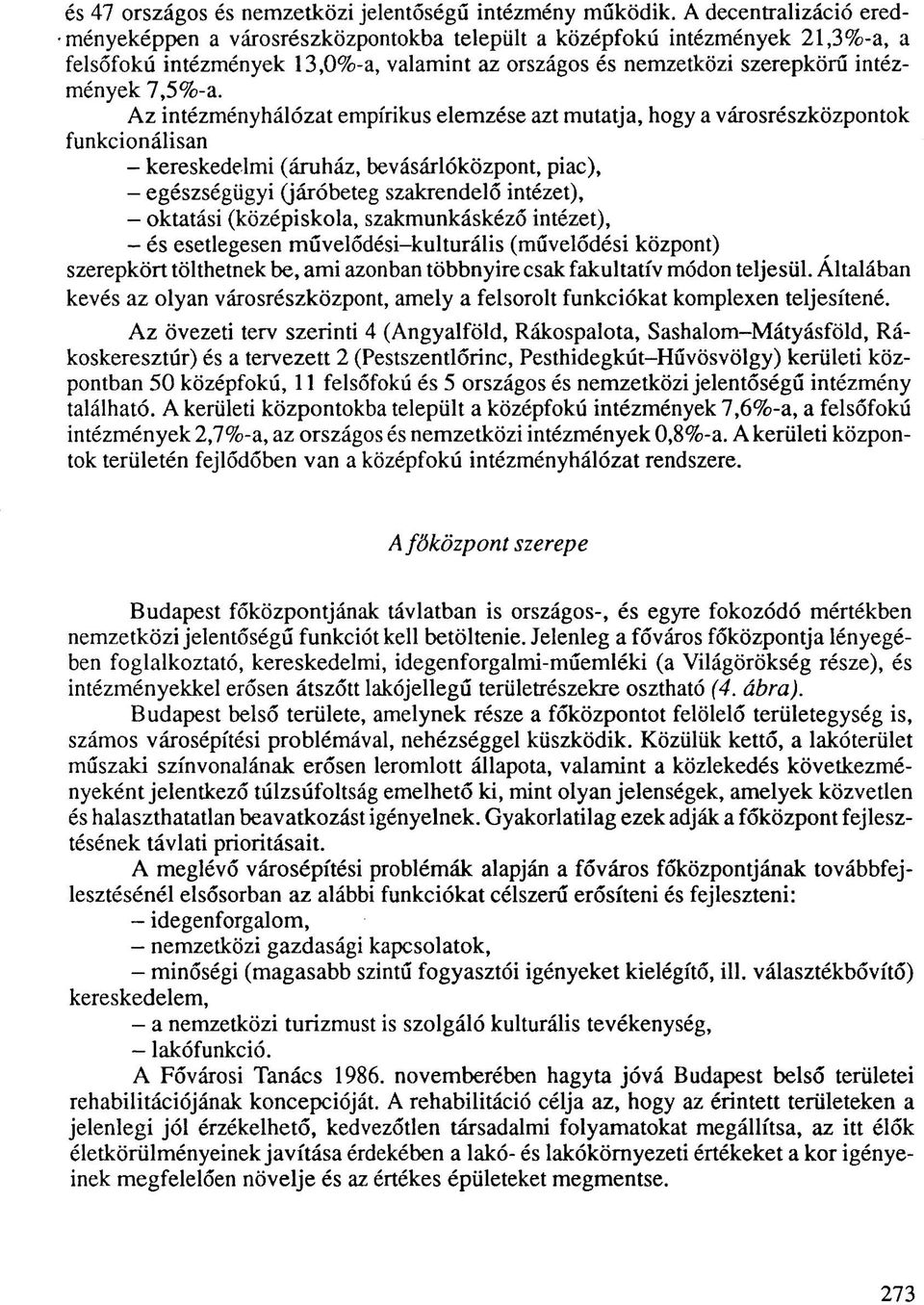 Az intézményhálózat empirikus elemzése azt mutatja, hogy a városrészközpontok funkcionálisan - kereskedelmi (áruház, bevásárlóközpont, piac), - egészségügyi (járóbeteg szakrendelő intézet), -