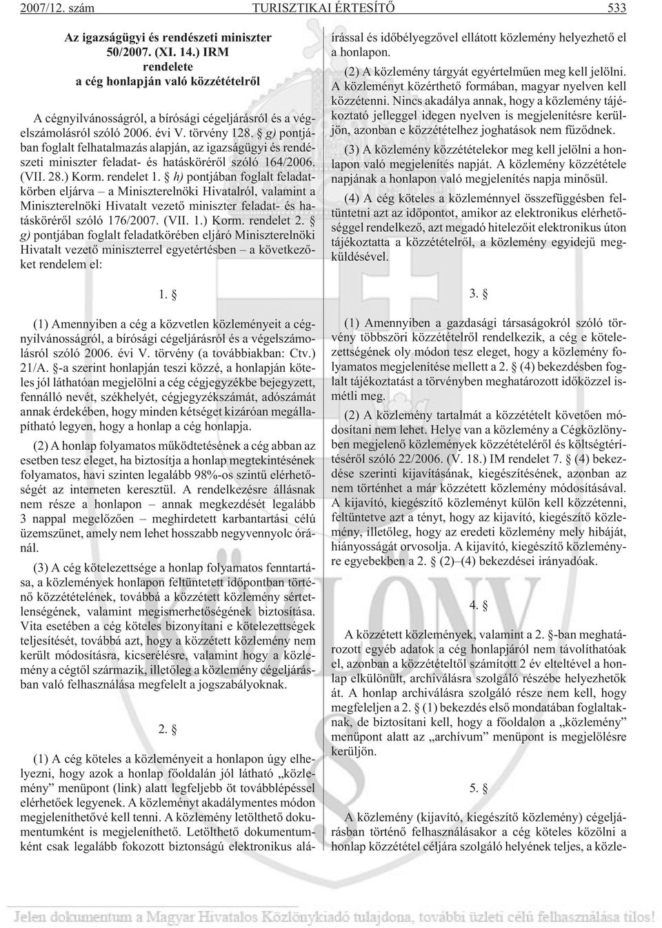 g) pontjában foglalt felhatalmazás alapján, az igazságügyi és rendészeti miniszter feladat- és hatáskörérõl szóló 164/2006. (VII. 28.) Korm. rendelet 1.