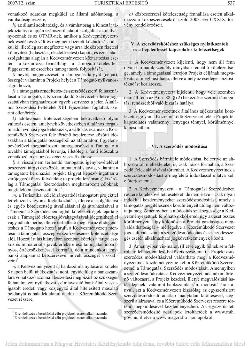 szolgáltat az utalványozónak és az OTMR-nek, amikor a Kedvezményezettnek esedékessé vált és meg nem fizetett köztartozása alakul ki, illetõleg azt megfizette vagy arra idõközben fizetési könnyítést