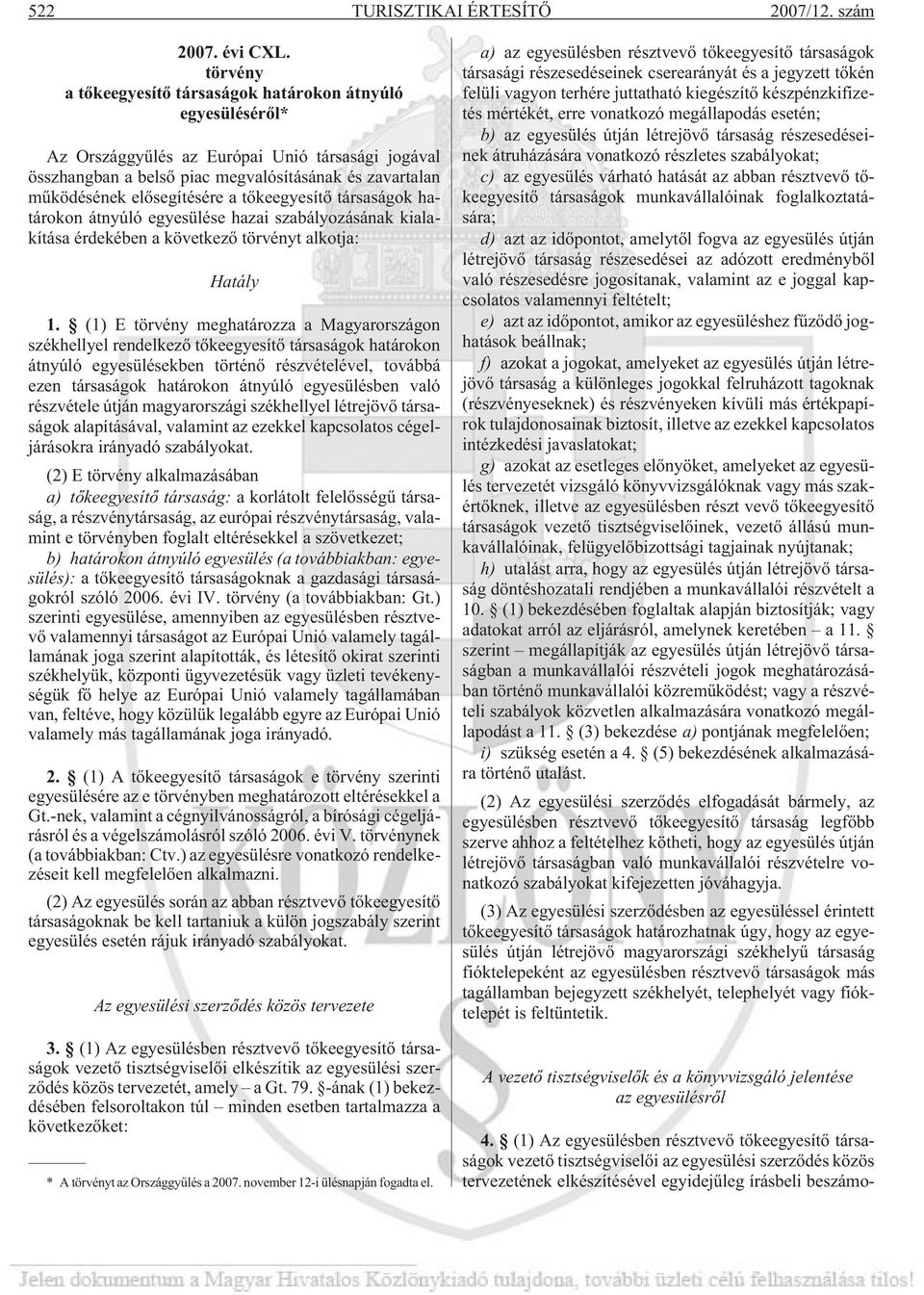 a tõkeegyesítõ társaságok határokon átnyúló egyesülése hazai szabályozásának kialakítása érdekében a következõ törvényt alkotja: Hatály 1.