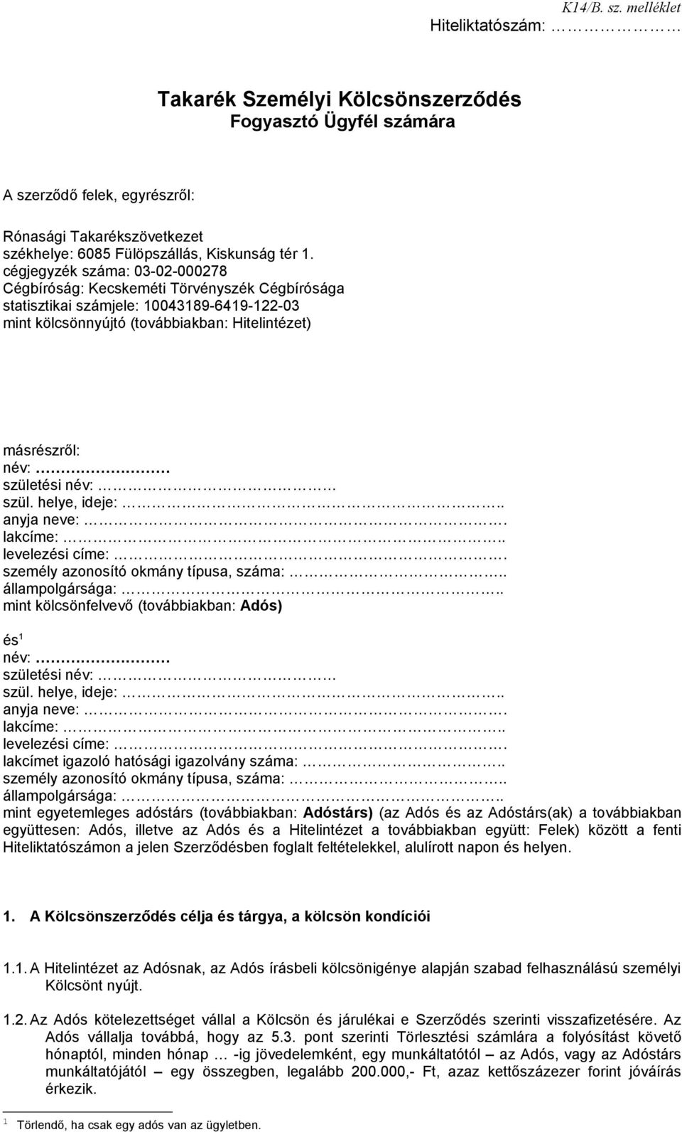 név: szül. helye, ideje:.. anyja neve:. lakcíme:.. levelezési címe:. személy azonosító okmány típusa, száma:.. állampolgársága:.. mint kölcsönfelvevő (továbbiakban: Adós) és 1 név: születési név: szül.