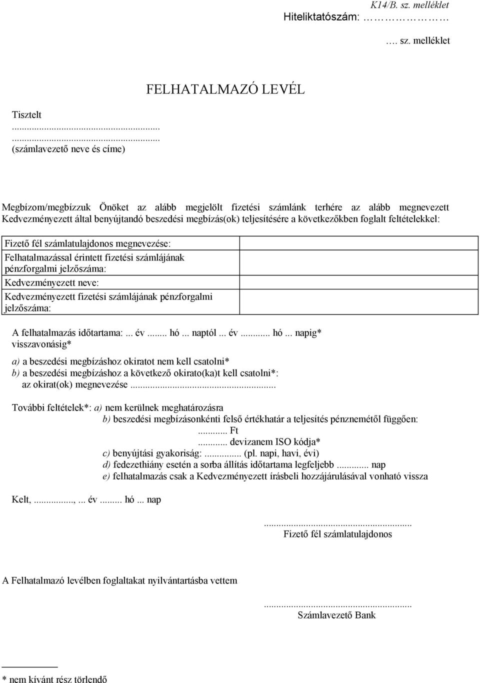 megbízás(ok) teljesítésére a következőkben foglalt feltételekkel: Fizető fél számlatulajdonos megnevezése: Felhatalmazással érintett fizetési számlájának pénzforgalmi jelzőszáma: Kedvezményezett