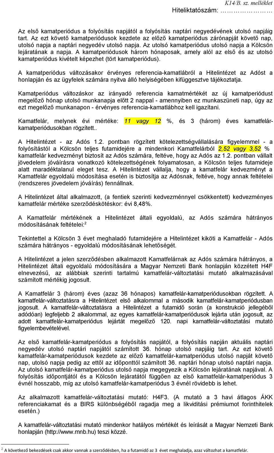 A kamatperiódusok három hónaposak, amely alól az első és az utolsó kamatperiódus kivételt képezhet (tört kamatperiódus).