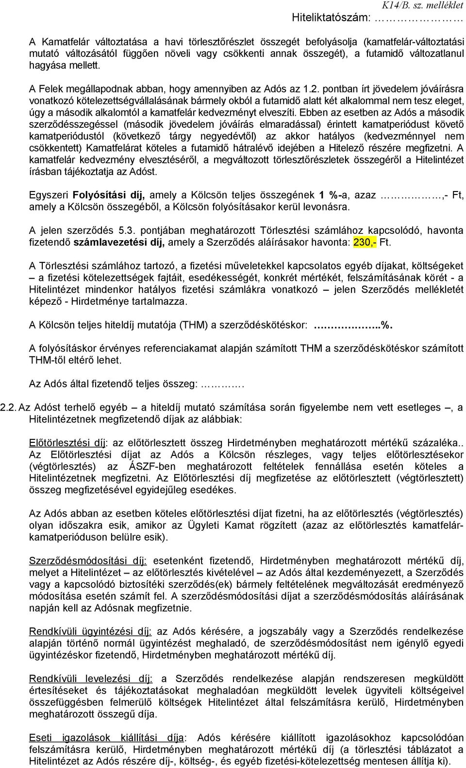 pontban írt jövedelem jóváírásra vonatkozó kötelezettségvállalásának bármely okból a futamidő alatt két alkalommal nem tesz eleget, úgy a második alkalomtól a kamatfelár kedvezményt elveszíti.