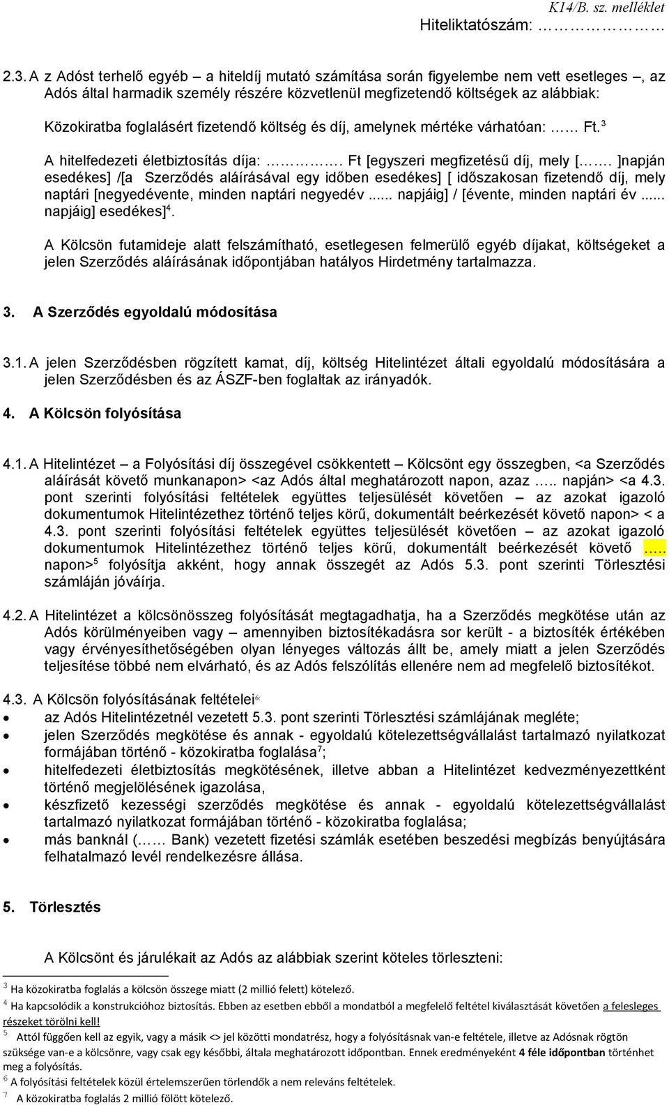 ]napján esedékes] /[a Szerződés aláírásával egy időben esedékes] [ időszakosan fizetendő díj, mely naptári [negyedévente, minden naptári negyedév... napjáig] / [évente, minden naptári év.