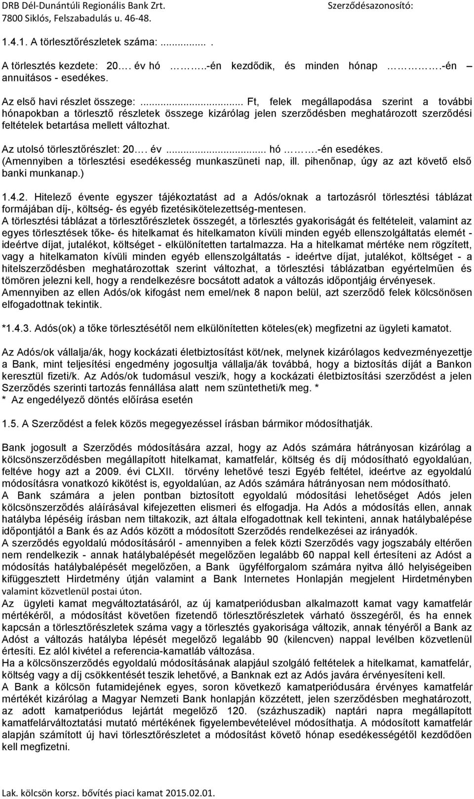 Az utolsó törlesztőrészlet: 20. év... hó.-én esedékes. (Amennyiben a törlesztési esedékesség munkaszüneti nap, ill. pihenőnap, úgy az azt követő első banki munkanap.) 1.4.2. Hitelező évente egyszer tájékoztatást ad a Adós/oknak a tartozásról törlesztési táblázat formájában díj-, költség- és egyéb fizetésikötelezettség-mentesen.