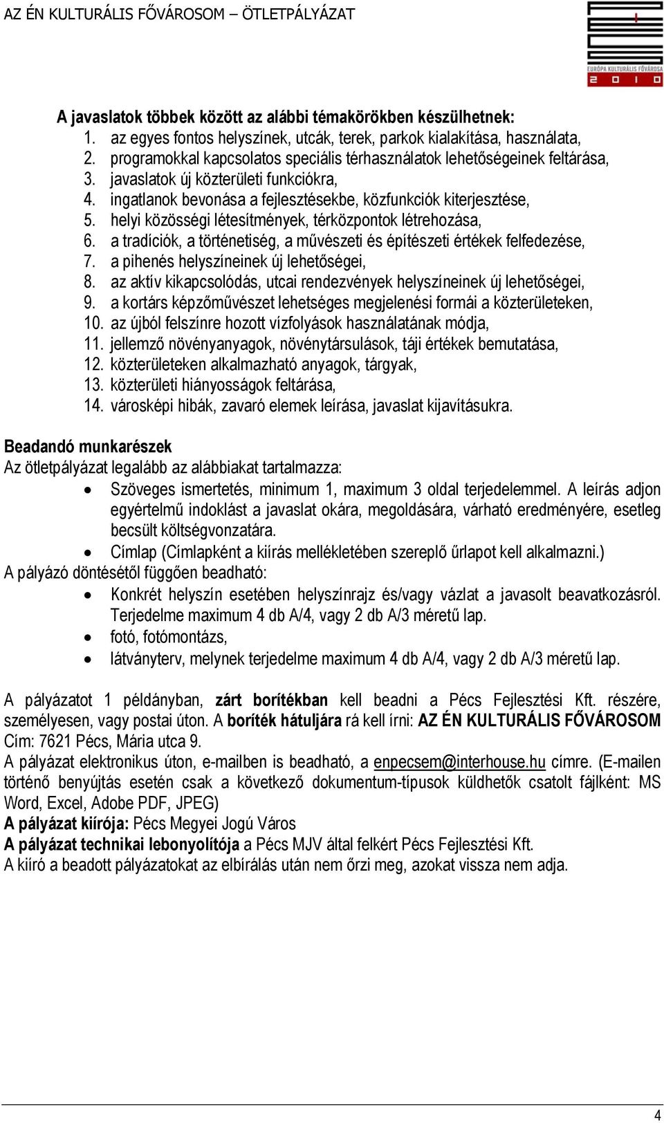 helyi közösségi létesítmények, térközpontok létrehozása, 6. a tradíciók, a történetiség, a művészeti és építészeti értékek felfedezése, 7. a pihenés helyszíneinek új lehetőségei, 8.