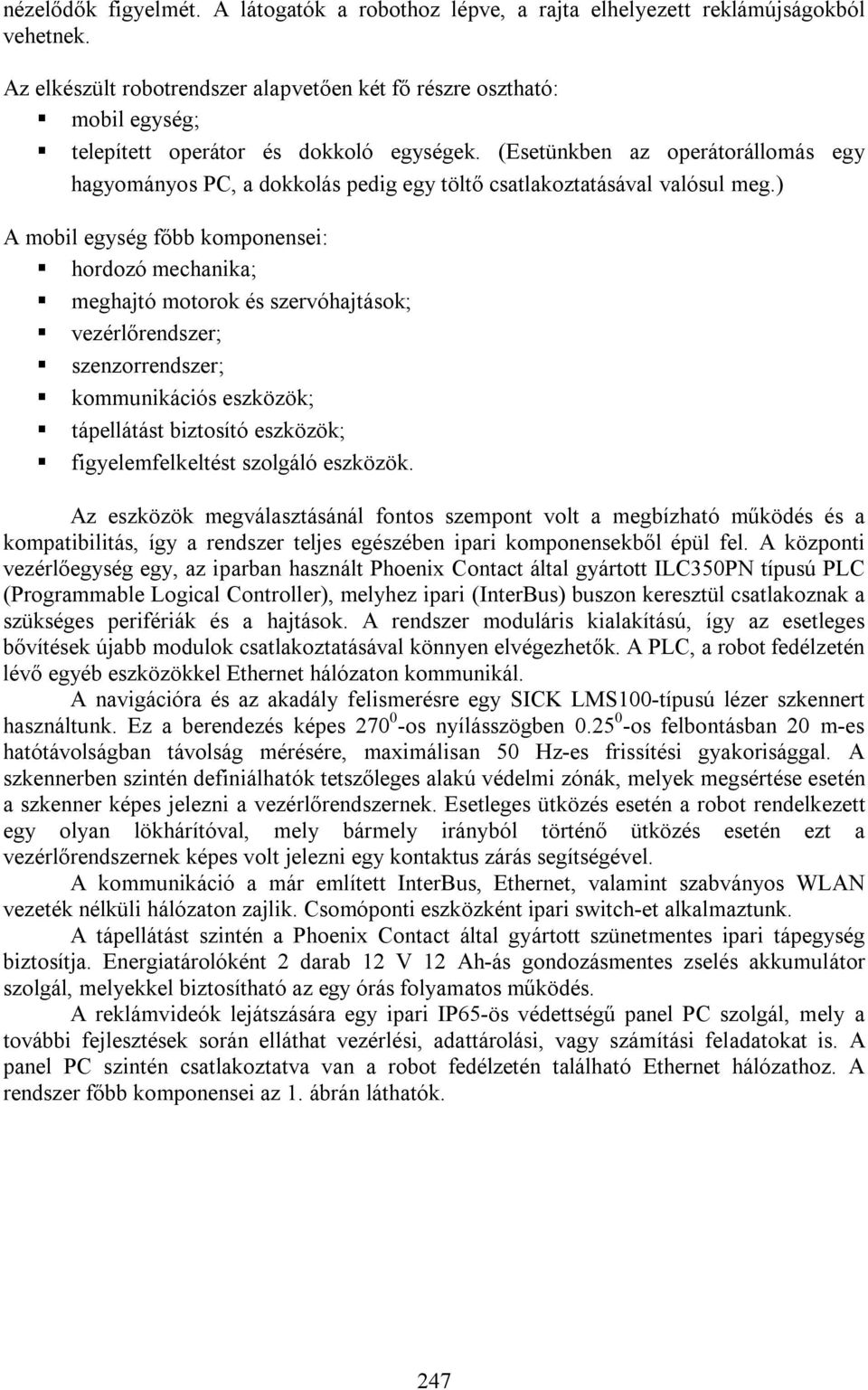 (Esetünkben az operátorállomás egy hagyományos PC, a dokkolás pedig egy töltő csatlakoztatásával valósul meg.