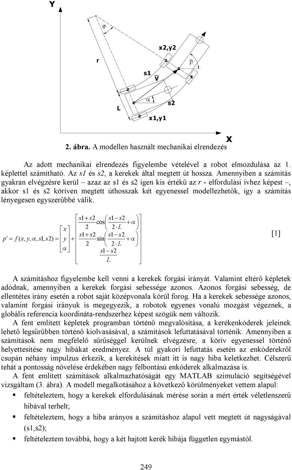 Amennyiben a számítás gyakran elvégzésre kerül azaz az s1 és s2 igen kis értékű az r - elfordulási ívhez képest, akkor s1 és s2 köríven megtett úthosszak két egyenessel modellezhetők, így a számítás