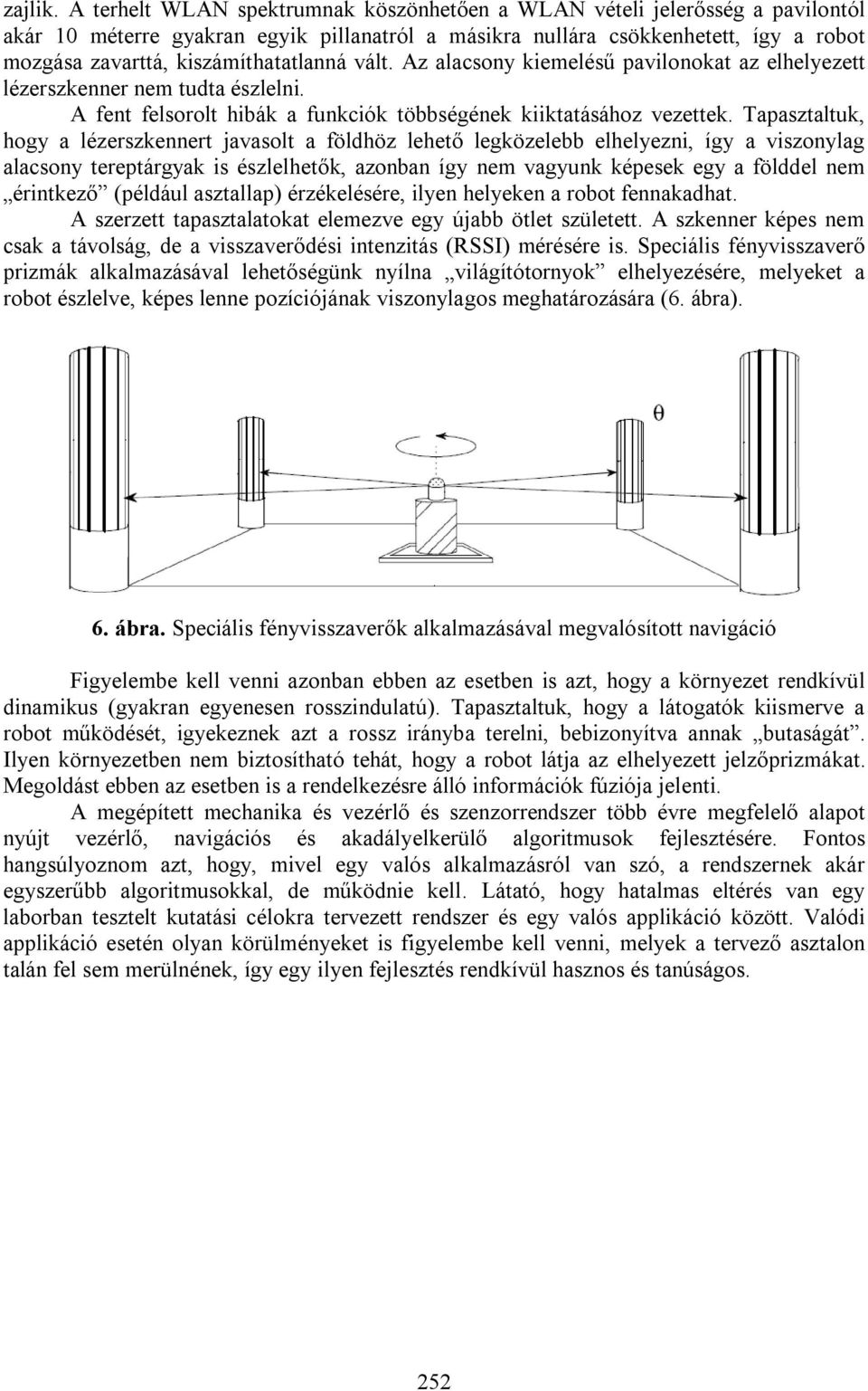 kiszámíthatatlanná vált. Az alacsony kiemelésű pavilonokat az elhelyezett lézerszkenner nem tudta észlelni. A fent felsorolt hibák a funkciók többségének kiiktatásához vezettek.