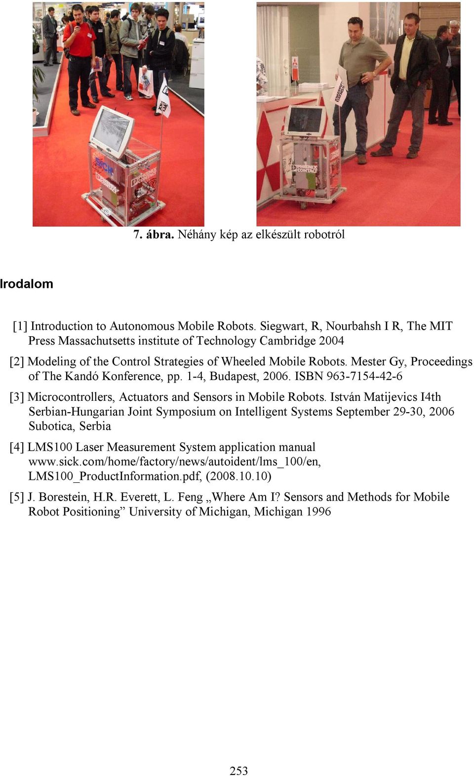 Mester Gy, Proceedings of The Kandó Konference, pp. 1-4, Budapest, 2006. ISBN 963-7154-42-6 [3] Microcontrollers, Actuators and Sensors in Mobile Robots.