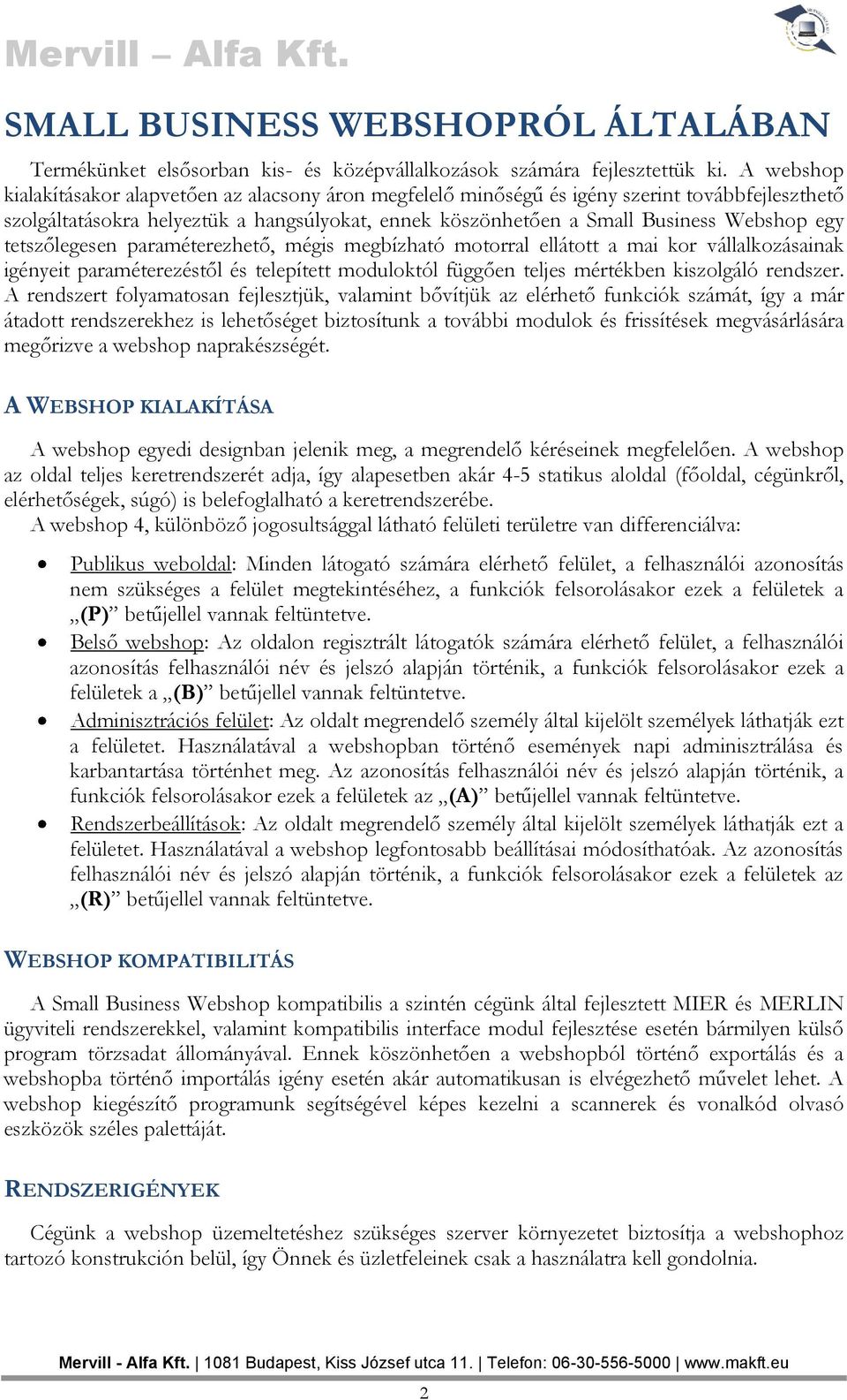 tetszőlegesen paraméterezhető, mégis megbízható motorral ellátott a mai kor vállalkozásainak igényeit paraméterezéstől és telepített moduloktól függően teljes mértékben kiszolgáló rendszer.
