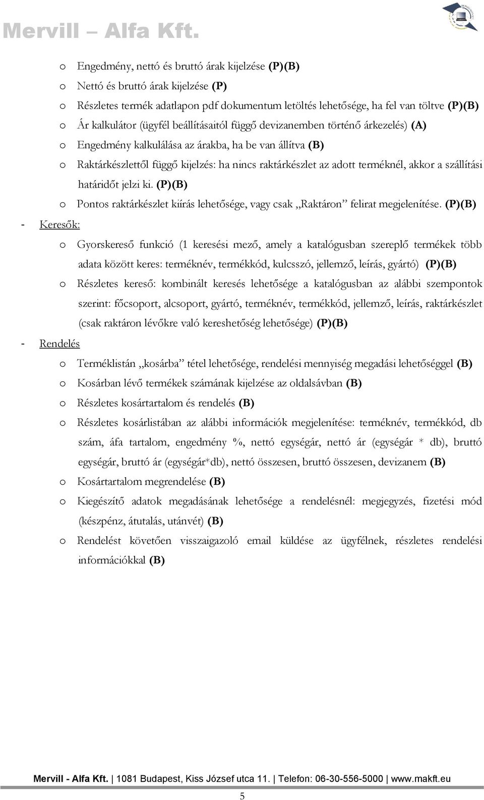 akkor a szállítási határidőt jelzi ki. (P)(B) o Pontos raktárkészlet kiírás lehetősége, vagy csak Raktáron felirat megjelenítése.