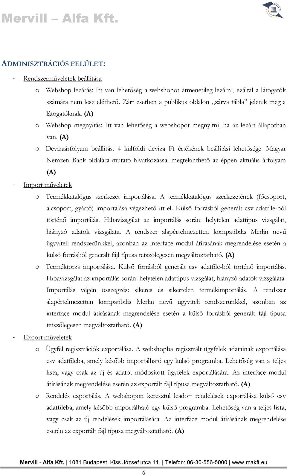 (A) o Devizaárfolyam beállítás: 4 külföldi deviza Ft értékének beállítási lehetősége.