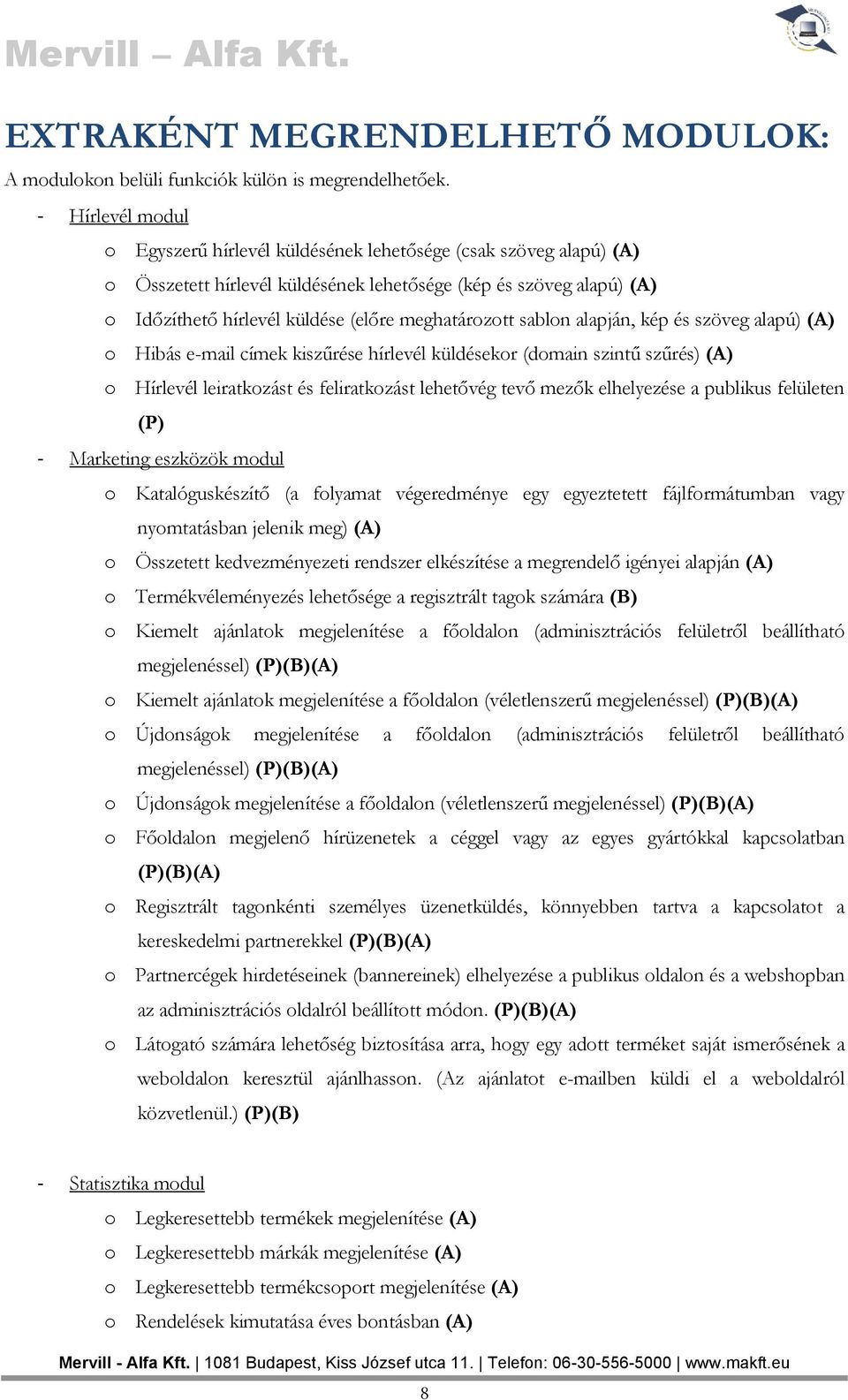 meghatározott sablon alapján, kép és szöveg alapú) (A) o Hibás e-mail címek kiszűrése hírlevél küldésekor (domain szintű szűrés) (A) o Hírlevél leiratkozást és feliratkozást lehetővég tevő mezők