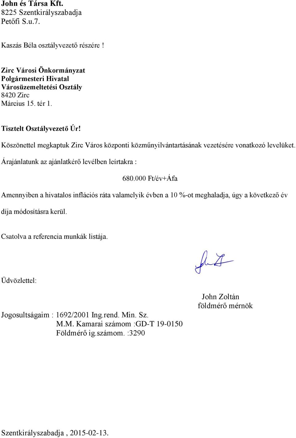 Köszönettel megkaptuk Zirc Város központi közműnyilvántartásának vezetésére vonatkozó levelüket. Árajánlatunk az ajánlatkérő levélben leírtakra : 680.