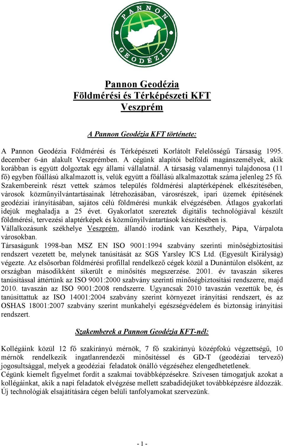 A társaság valamennyi tulajdonosa (11 fő) egyben főállású alkalmazott is, velük együtt a főállású alkalmazottak száma jelenleg 25 fő.