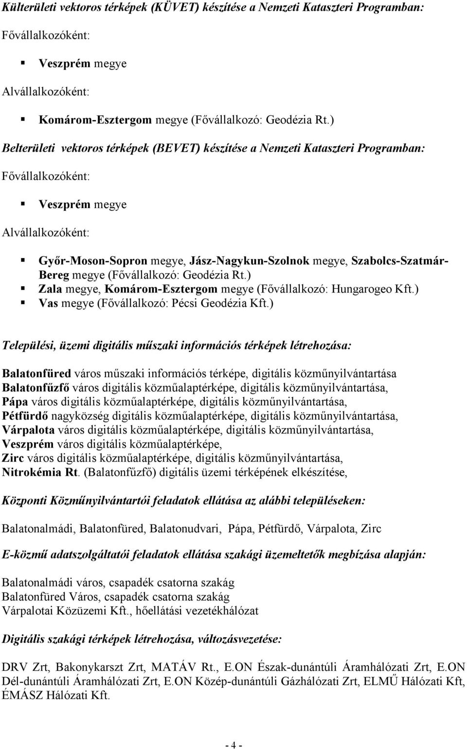 Szabolcs-Szatmár- Bereg megye (Fővállalkozó: Geodézia Rt.) Zala megye, Komárom-Esztergom megye (Fővállalkozó: Hungarogeo Kft.) Vas megye (Fővállalkozó: Pécsi Geodézia Kft.