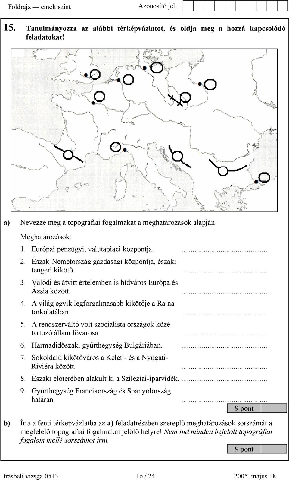 A világ egyik legforgalmasabb kikötője a Rajna torkolatában.... 5. A rendszerváltó volt szocialista országok közé tartozó állam fővárosa.... 6. Harmadidőszaki gyűrthegység Bulgáriában.... 7.