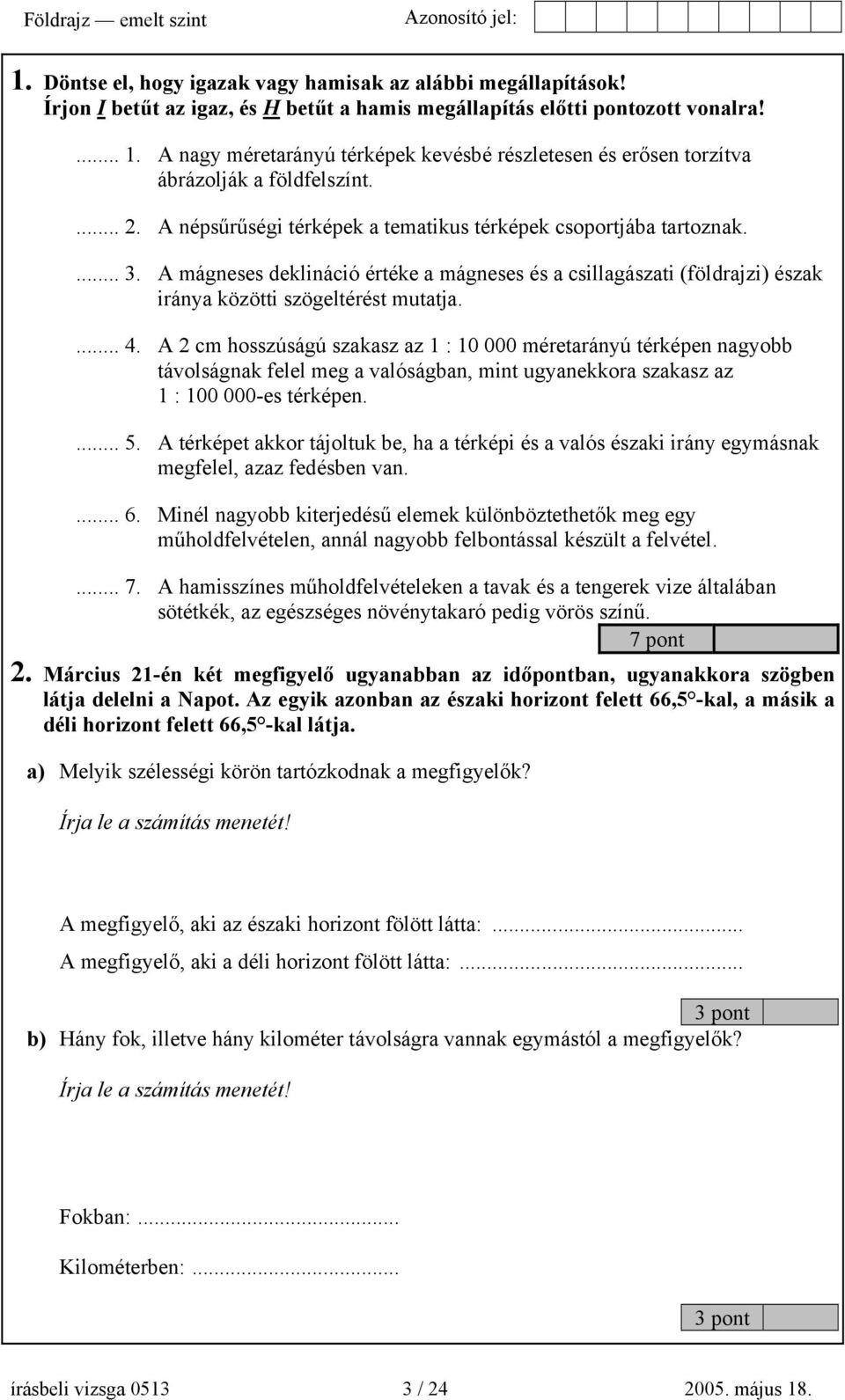 A mágneses deklináció értéke a mágneses és a csillagászati (földrajzi) észak iránya közötti szögeltérést mutatja.... 4.